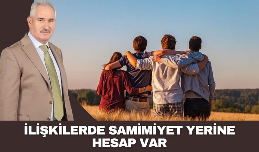 İLİŞKİLERDE SAMİMİYET YERİNE HESAP VAR
