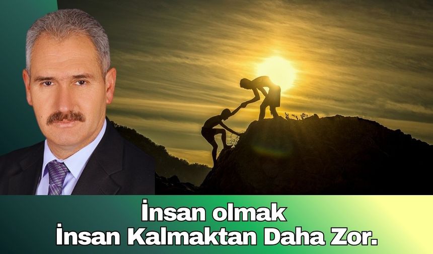 İnsan Olmak  İnsan Kalmaktan Daha Zor