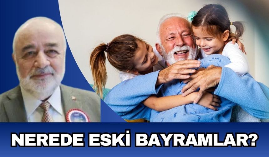 NEREDE ESKİ BAYRAMLAR?