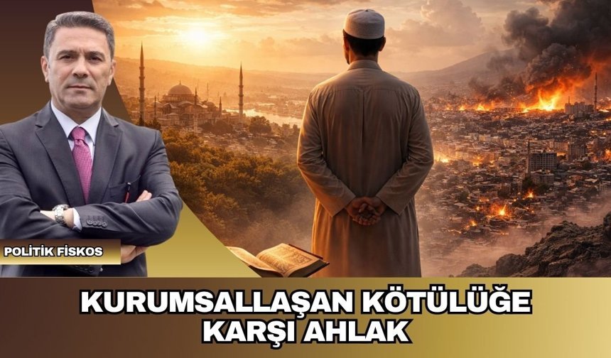 KURUMSALLAŞAN KÖTÜLÜĞE KARŞI AHLAK