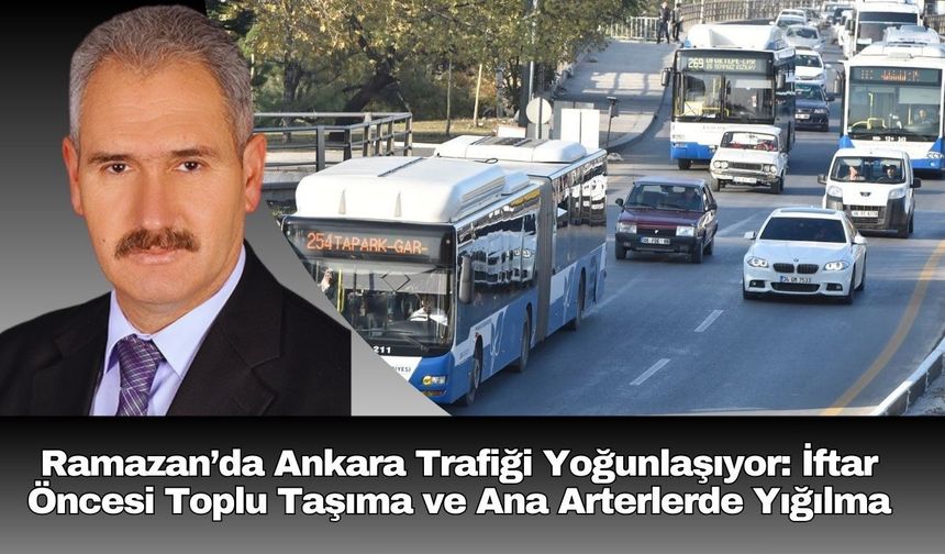 Ramazan’da Ankara Trafiği Yoğunlaşıyor: İftar Öncesi Toplu Taşıma ve Ana Arterlerde Yığılma