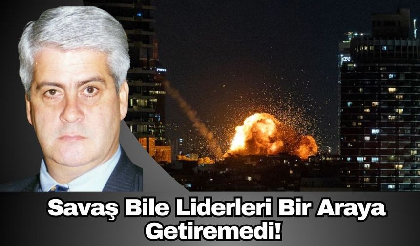 Savaş Bile Liderleri Bir Araya Getiremedi!