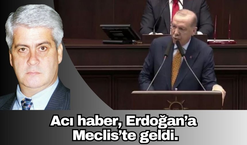 Acı haber, Erdoğan’a Meclis’te geldi.