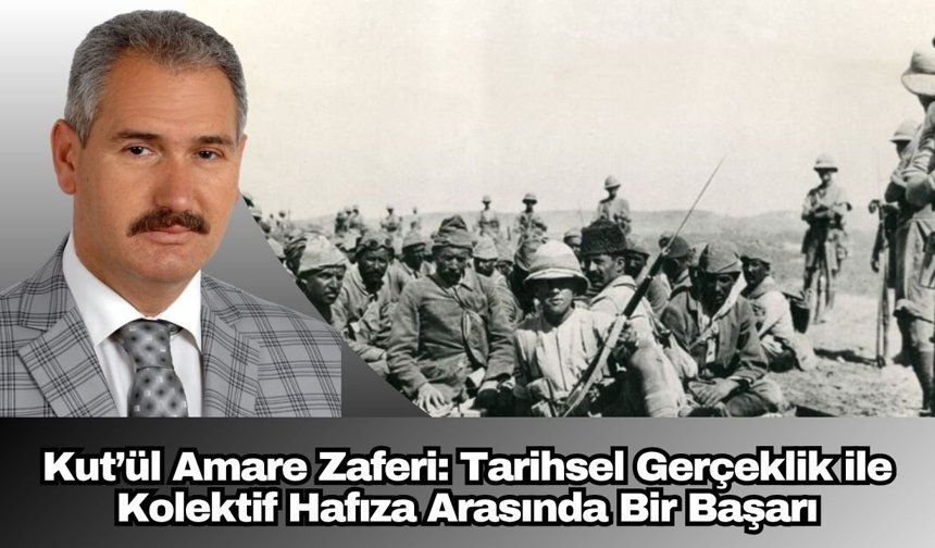 Kut’ül Amare Zaferi: Tarihsel Gerçeklik ile Kolektif Hafıza Arasında Bir Başarı