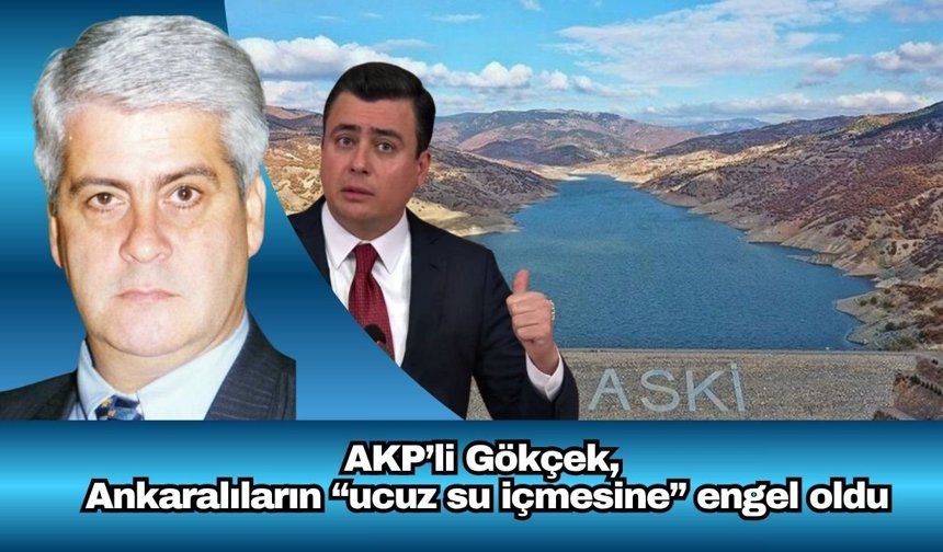 AKP’li Gökçek,  Ankaralıların “ucuz su içmesine” engel oldu