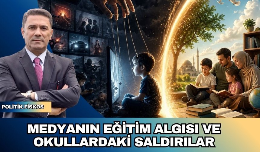 MEDYANIN EĞİTİM ALGISI VE OKULLARDAKİ SALDIRILAR