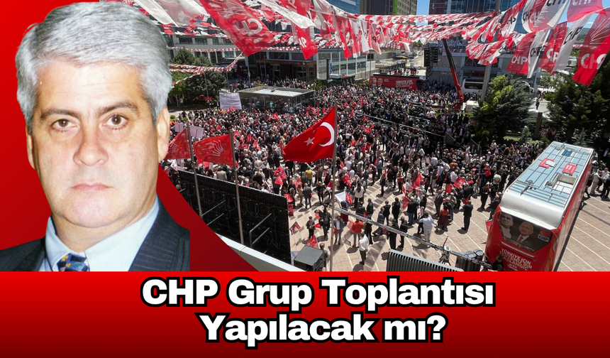 CHP Grup Toplantısı Yapılacak mı?