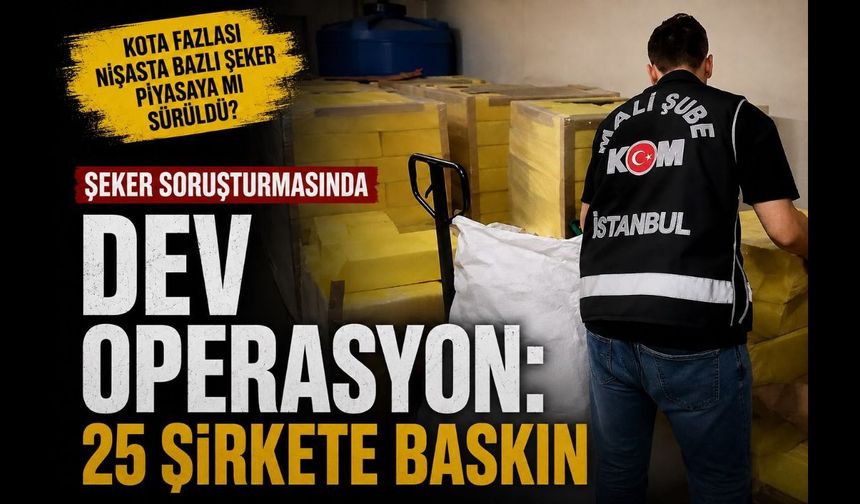 Şeker Soruşturmasında Dev Operasyon: 25 Şirkete Baskın