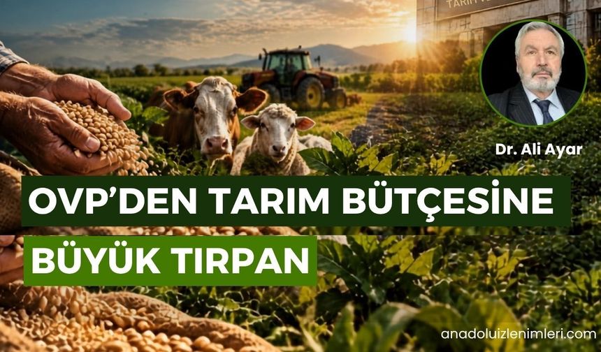 OVP’DEN TARIM BÜTÇESİNE BÜYÜK TIRPAN