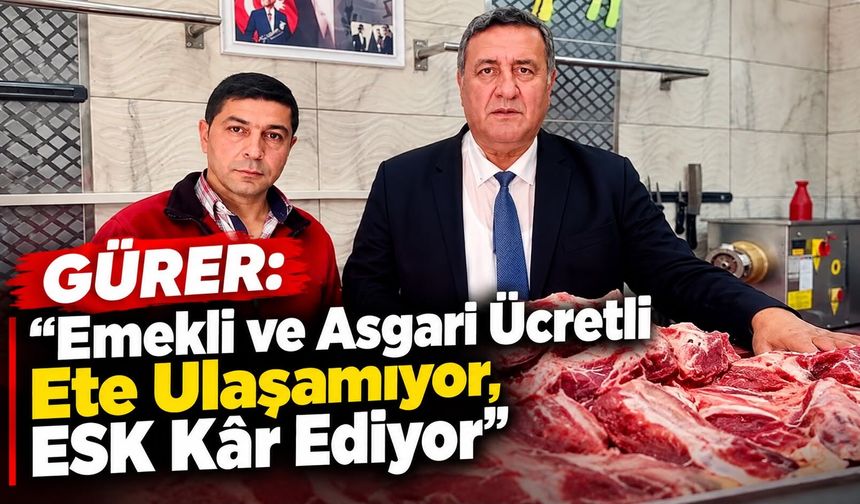 Gürer: “Emekli ve Asgari Ücretli Ete Ulaşamıyor, ESK Kâr Ediyor”